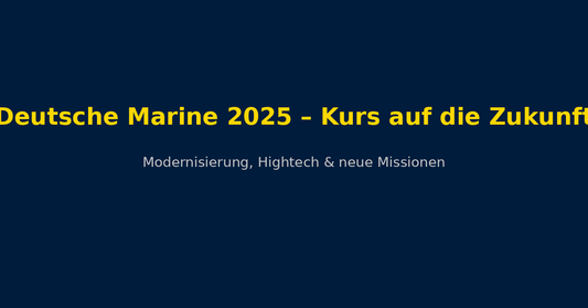 Deutsche Marine 2025 – Kurs auf die Zukunft