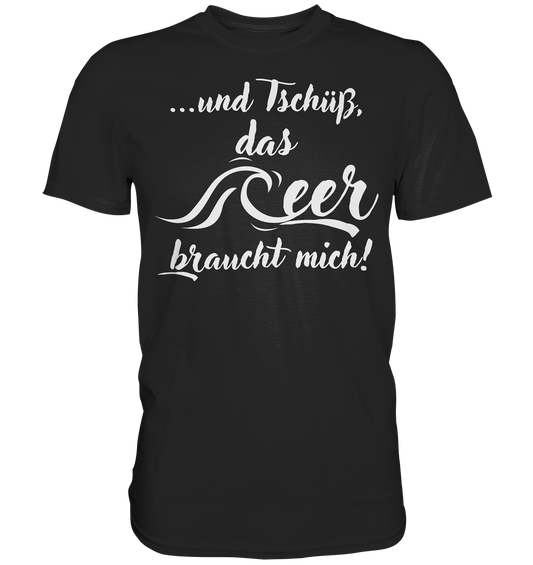 ...und Tschüß, das Meer braucht mich! - Premium Shirt
